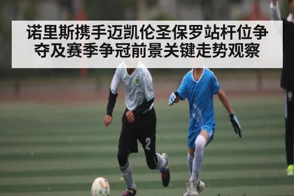 诺里斯携手迈凯伦圣保罗站杆位争夺及赛季争冠前景关键走势观察